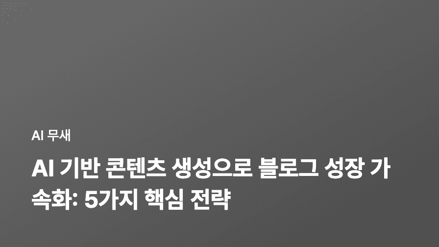 AI 기반 콘텐츠 생성 도구 활용법: 블로그 성장의 5가지 핵심 전략