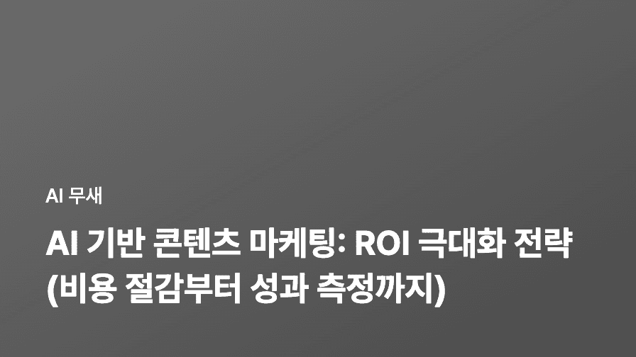 AI 기반 콘텐츠 마케팅: ROI 극대화 전략 (비용 절감부터 브랜드 인지도 향상까지)