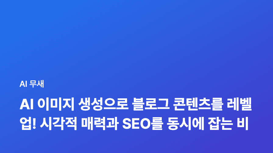 AI 이미지 생성으로 블로그 콘텐츠를 레벨업! 시각적 매력과 SEO를 동시에 잡는 비법