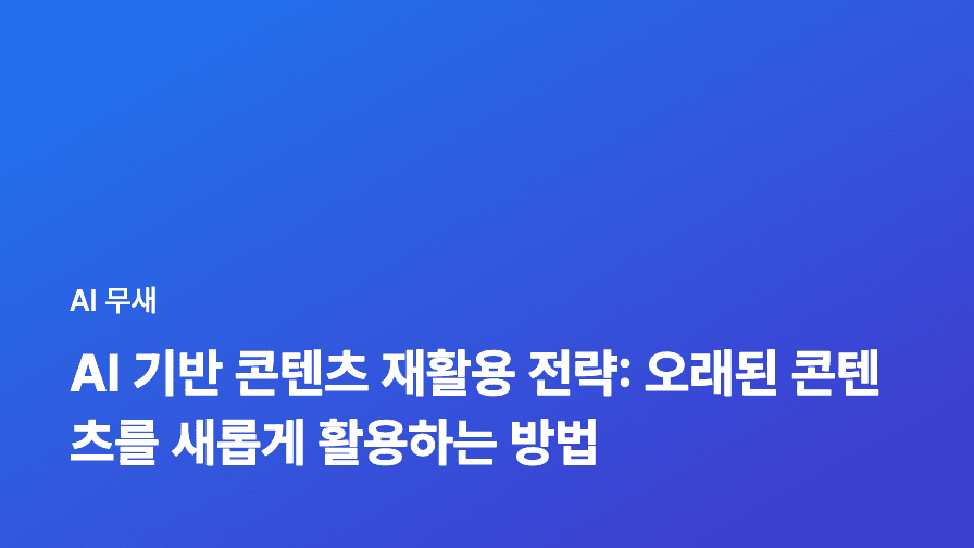 AI 기반 콘텐츠 재활용 전략: 오래된 콘텐츠를 최신 트렌드에 맞게 업그레이드하는 방법