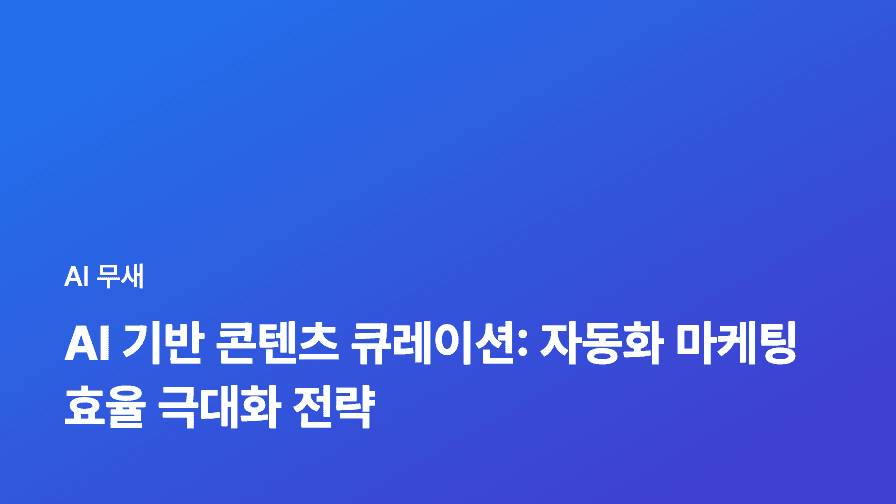 AI 기반 콘텐츠 큐레이션: 자동화 마케팅 효율 극대화 전략