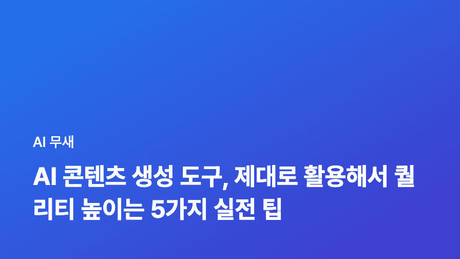 AI 콘텐츠 생성 도구, 제대로 활용해서 퀄리티 높이는 5가지 실전 팁
