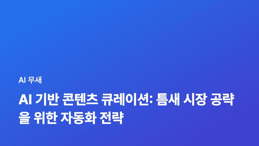 AI 기반 콘텐츠 큐레이션: 틈새 시장 공략을 위한 자동화 전략