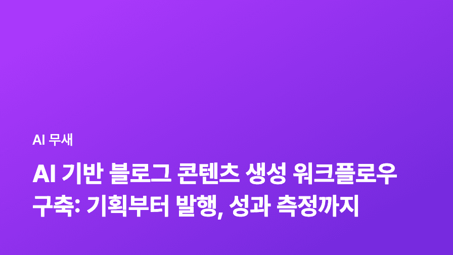 AI 기반 블로그 콘텐츠 제작 워크플로우 구축: 효율적인 자동화 전략