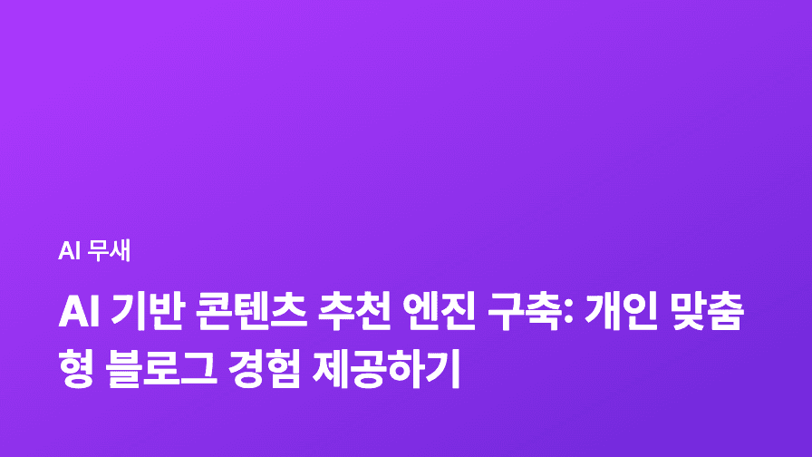 AI 기반 콘텐츠 추천 엔진 구축: 개인 맞춤형 블로그 경험 제공 전략