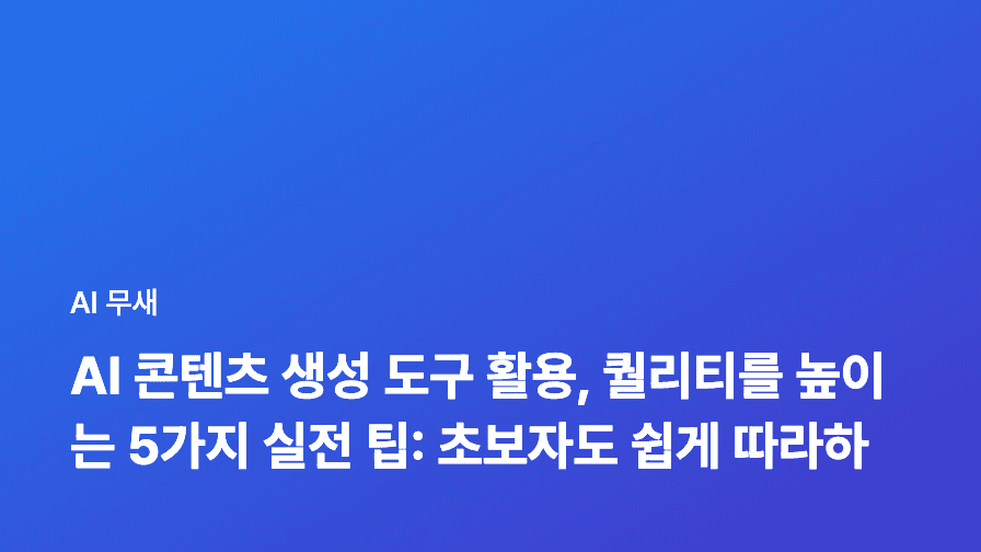 AI 콘텐츠 생성 도구 활용, 퀄리티를 높이는 5가지 실전 팁: 초보자도 쉽게 따라하는 AI 글쓰기 노하우