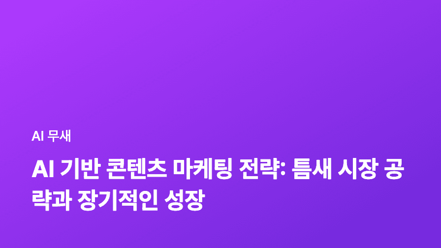 AI 기반 콘텐츠 마케팅: 틈새 시장 공략을 위한 맞춤형 콘텐츠 전략